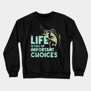 Life Is Full Of Important Choices Fishing Crewneck Sweatshirt